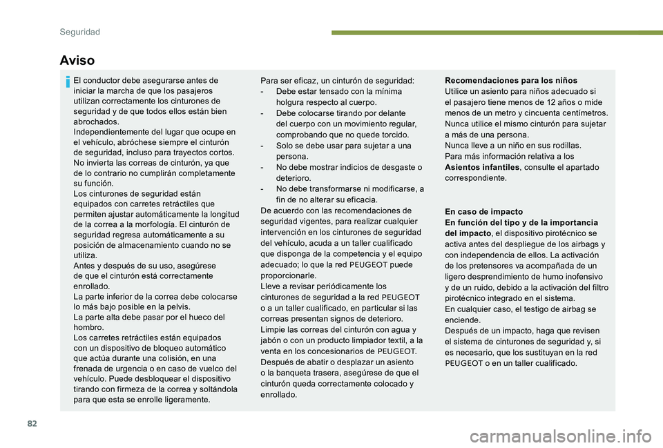 Peugeot 301 2017 Manual del propietario (in Spanish) 82
Aviso
Para ser eficaz, un cinturón de seguridad:
- D ebe estar tensado con la mínima
holgura respecto al cuerpo.
-
D
ebe colocarse tirando por delante
del cuerpo con un movimiento regular,
Peugeot 301 2017 Manual del propietario (in Spanish) 82
Aviso
Para ser eficaz, un cinturón de seguridad:
- D ebe estar tensado con la mínima
holgura respecto al cuerpo.
-
D
ebe colocarse tirando por delante
del cuerpo con un movimiento regular,