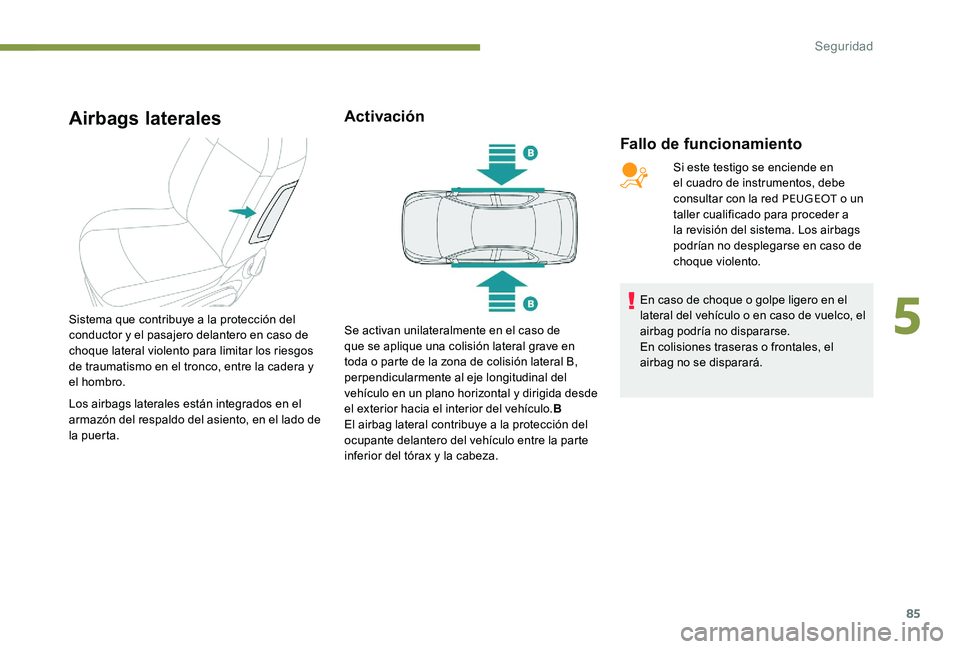 Peugeot 301 2017 Manual del propietario (in Spanish) 85
Airbags laterales
Fallo de funcionamiento
Sistema que contribuye a la protección del
conductor y el pasajero delantero en caso de
choque lateral violento para limitar los riesgos
de traumatismo Peugeot 301 2017 Manual del propietario (in Spanish) 85
Airbags laterales
Fallo de funcionamiento
Sistema que contribuye a la protección del
conductor y el pasajero delantero en caso de
choque lateral violento para limitar los riesgos
de traumatismo