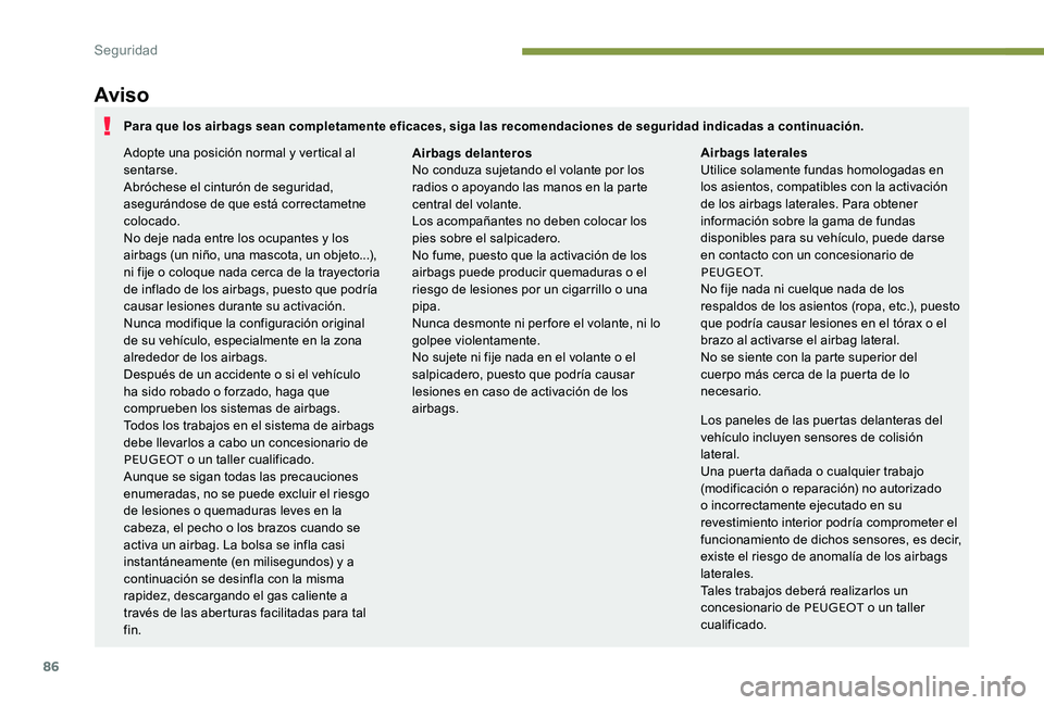 Peugeot 301 2017 Manual del propietario (in Spanish) 86
Aviso
Los paneles de las puertas delanteras del
vehículo incluyen sensores de colisión
lateral.
Una puerta dañada o cualquier trabajo
(modificación o reparación) no autorizado
o incorrecta Peugeot 301 2017 Manual del propietario (in Spanish) 86
Aviso
Los paneles de las puertas delanteras del
vehículo incluyen sensores de colisión
lateral.
Una puerta dañada o cualquier trabajo
(modificación o reparación) no autorizado
o incorrecta