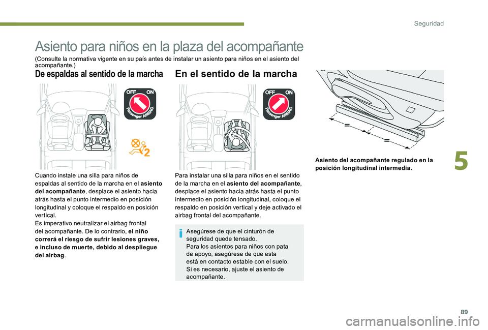Peugeot 301 2017 Manual del propietario (in Spanish) 89
Asiento para niños en la plaza del acompañante
(Consulte la normativa vigente en su país antes de instalar un asiento para niños en el asiento del
acompañante.)
De espaldas al sentido de la m Peugeot 301 2017 Manual del propietario (in Spanish) 89
Asiento para niños en la plaza del acompañante
(Consulte la normativa vigente en su país antes de instalar un asiento para niños en el asiento del
acompañante.)
De espaldas al sentido de la m