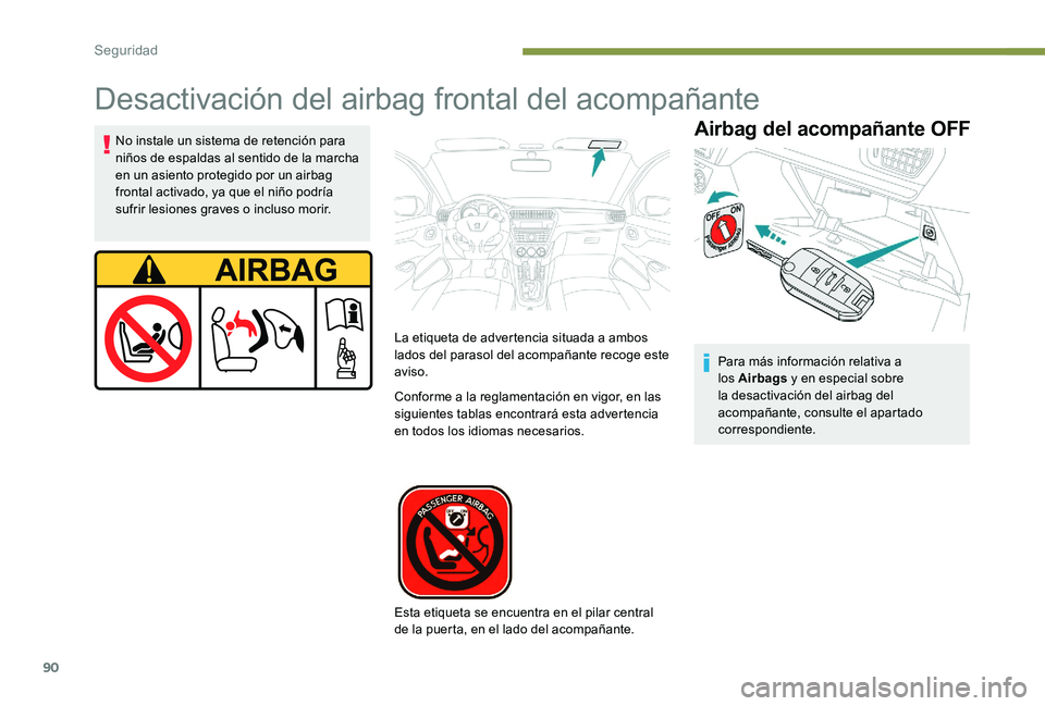 Peugeot 301 2017 Manual del propietario (in Spanish) 90
Desactivación del airbag frontal del acompañante
Airbag del acompañante OFFNo instale un sistema de retención para
niños de espaldas al sentido de la marcha
en un asiento protegido por un ai Peugeot 301 2017 Manual del propietario (in Spanish) 90
Desactivación del airbag frontal del acompañante
Airbag del acompañante OFFNo instale un sistema de retención para
niños de espaldas al sentido de la marcha
en un asiento protegido por un ai