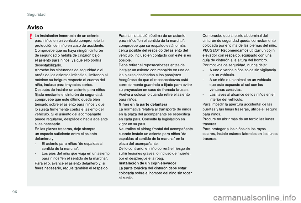 Peugeot 301 2017 Manual del propietario (in Spanish) 96
Aviso
La instalación incorrecta de un asiento
para niños en un vehículo compromete la
protección del niño en caso de accidente.
Compruebe que no haya ningún cinturón
de seguridad o hebill Peugeot 301 2017 Manual del propietario (in Spanish) 96
Aviso
La instalación incorrecta de un asiento
para niños en un vehículo compromete la
protección del niño en caso de accidente.
Compruebe que no haya ningún cinturón
de seguridad o hebill
