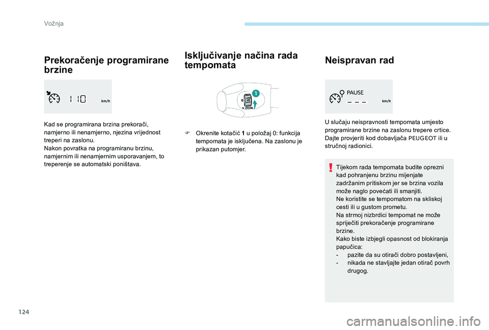 Peugeot 301 2017 Vodič za korisnike (in Croatian) 124
Prekoračenje programirane
brzine
Kad se programirana brzina prekorači,
namjerno ili nenamjerno, njezina vrijednost
treperi na zaslonu.
Nakon povratka na programiranu brzinu,
namjernim ili ne Peugeot 301 2017 Vodič za korisnike (in Croatian) 124
Prekoračenje programirane
brzine
Kad se programirana brzina prekorači,
namjerno ili nenamjerno, njezina vrijednost
treperi na zaslonu.
Nakon povratka na programiranu brzinu,
namjernim ili ne