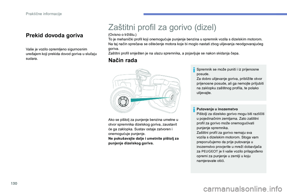 Peugeot 301 2017 Vodič za korisnike (in Croatian) 130
Prekid dovoda goriva
Vaše je vozilo opremljeno sigurnosnim
uređajem koji prekida dovod goriva u slučaju
sudara.
Zaštitni profil za gorivo (dizel)
(Ovisno o tržištu.)
To je mehanički profi Peugeot 301 2017 Vodič za korisnike (in Croatian) 130
Prekid dovoda goriva
Vaše je vozilo opremljeno sigurnosnim
uređajem koji prekida dovod goriva u slučaju
sudara.
Zaštitni profil za gorivo (dizel)
(Ovisno o tržištu.)
To je mehanički profi