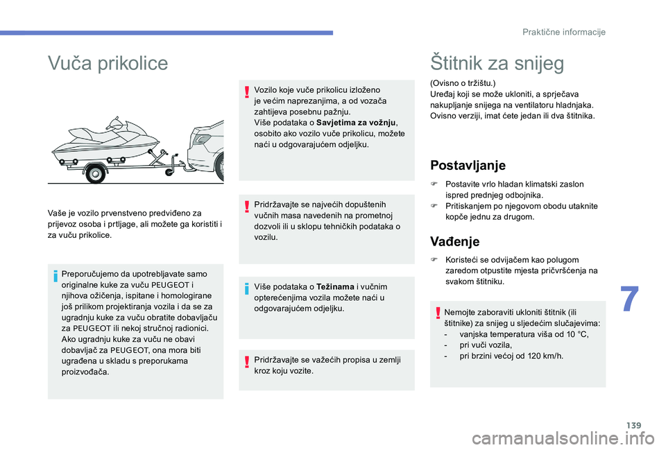Peugeot 301 2017 Vodič za korisnike (in Croatian) 139
Vuča prikolice
Vaše je vozilo prvenstveno predviđeno za
prijevoz osoba i prtljage, ali možete ga koristiti i
za vuču prikolice.Preporučujemo da upotrebljavate samo
originalne kuke za vuč Peugeot 301 2017 Vodič za korisnike (in Croatian) 139
Vuča prikolice
Vaše je vozilo prvenstveno predviđeno za
prijevoz osoba i prtljage, ali možete ga koristiti i
za vuču prikolice.Preporučujemo da upotrebljavate samo
originalne kuke za vuč