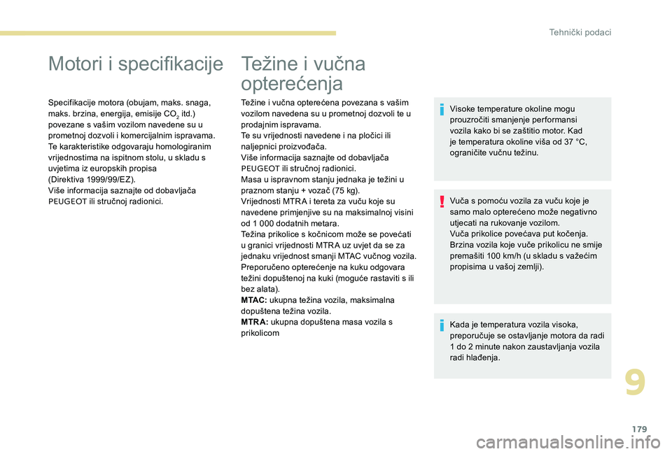 Peugeot 301 2017 Vodič za korisnike (in Croatian) 179
Motori i specifikacije
Specifikacije motora (obujam, maks. snaga,
maks. brzina, energija, emisije CO
2 itd.)
povezane s vašim vozilom navedene su u
prometnoj dozvoli i komercijalnim ispravama. Peugeot 301 2017 Vodič za korisnike (in Croatian) 179
Motori i specifikacije
Specifikacije motora (obujam, maks. snaga,
maks. brzina, energija, emisije CO
2 itd.)
povezane s vašim vozilom navedene su u
prometnoj dozvoli i komercijalnim ispravama.