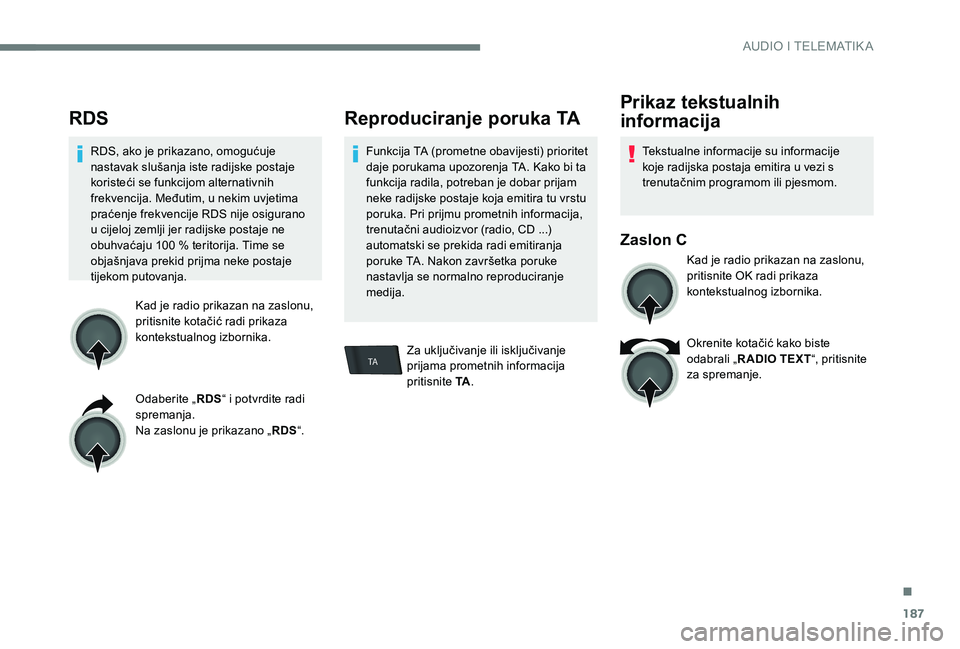 Peugeot 301 2017 Vodič za korisnike (in Croatian) 187
TA
RDS
RDS, ako je prikazano, omogućuje
nastavak slušanja iste radijske postaje
koristeći se funkcijom alternativnih
frekvencija. Međutim, u nekim uvjetima
praćenje frekvencije RDS nije o Peugeot 301 2017 Vodič za korisnike (in Croatian) 187
TA
RDS
RDS, ako je prikazano, omogućuje
nastavak slušanja iste radijske postaje
koristeći se funkcijom alternativnih
frekvencija. Međutim, u nekim uvjetima
praćenje frekvencije RDS nije o