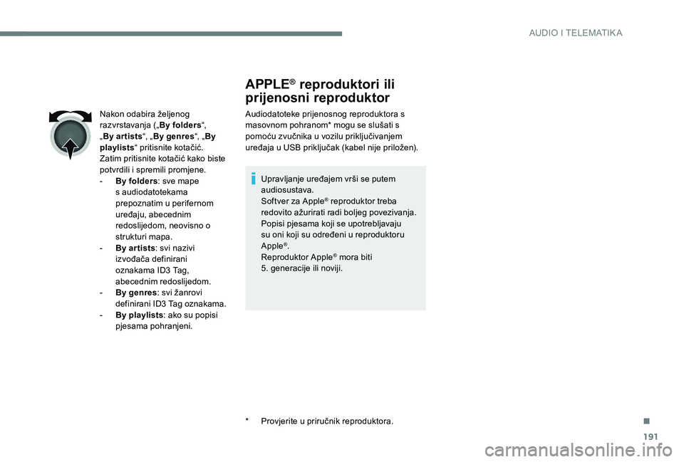 Peugeot 301 2017 Vodič za korisnike (in Croatian) 191
APPLE® reproduktori ili
prijenosni reproduktor
Audiodatoteke prijenosnog reproduktora s
masovnom pohranom* mogu se slušati s
pomoću zvučnika u vozilu priključivanjem
uređaja u USB priklj Peugeot 301 2017 Vodič za korisnike (in Croatian) 191
APPLE® reproduktori ili
prijenosni reproduktor
Audiodatoteke prijenosnog reproduktora s
masovnom pohranom* mogu se slušati s
pomoću zvučnika u vozilu priključivanjem
uređaja u USB priklj