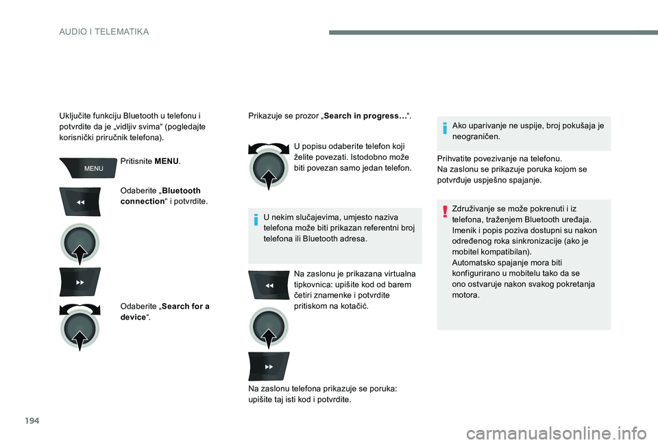 Peugeot 301 2017  Vodič za korisnike (in Croatian) 194
Pritisnite MENU.
Odaberite „ Bluetooth 
connection “ i potvrdite.
Odaberite „ Search for a 
device “. U popisu odaberite telefon koji 
želite povezati. Istodobno može 
biti povezan samo 