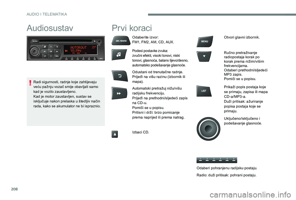 Peugeot 301 2017 Vodič za korisnike (in Croatian) 208
AudiosustavPrvi koraci
Odaberite izvor:
FM1, FM2, AM, CD, AUX.
Podesi postavke zvuka:
zvučni efekti, visoki tonovi, niski
tonovi, glasnoća, balans lijevo/desno,
automatsko podešavanje glasno Peugeot 301 2017 Vodič za korisnike (in Croatian) 208
AudiosustavPrvi koraci
Odaberite izvor:
FM1, FM2, AM, CD, AUX.
Podesi postavke zvuka:
zvučni efekti, visoki tonovi, niski
tonovi, glasnoća, balans lijevo/desno,
automatsko podešavanje glasno