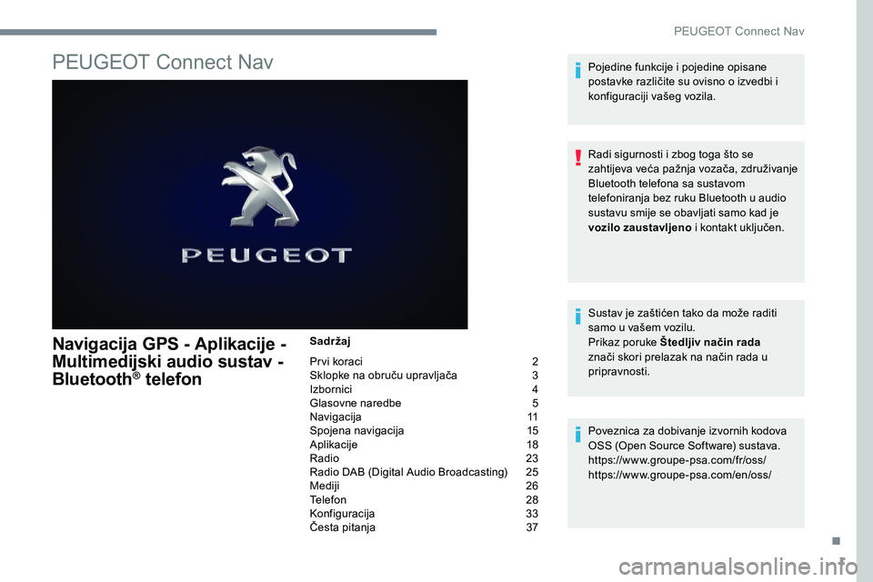 Peugeot 301 2017 Vodič za korisnike (in Croatian) 1
PEUGEOT Connect Nav
Navigacija GPS - Aplikacije -
Multimedijski audio sustav -
Bluetooth
® telefon
Sadržaj
Prvi koraci
2
S
klopke na obruču upravljača
3
I
zbornici
4
G
lasovne nar Peugeot 301 2017 Vodič za korisnike (in Croatian) 1
PEUGEOT Connect Nav
Navigacija GPS - Aplikacije -
Multimedijski audio sustav -
Bluetooth
® telefon
Sadržaj
Prvi koraci
2
S
klopke na obruču upravljača
3
I
zbornici
4
G
lasovne nar