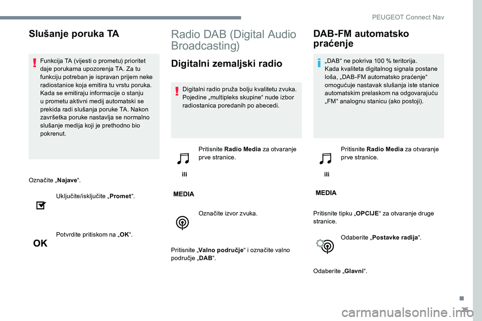 Peugeot 301 2017 Vodič za korisnike (in Croatian) 25
Označite „Najave“.
Uključite/isključite „ Promet“.
Potvrdite pritiskom na „ OK“.
Radio DAB (Digital Audio
Broadcasting)
Digitalni zemaljski radio
Digitalni radio pruža bolju kvalit Peugeot 301 2017 Vodič za korisnike (in Croatian) 25
Označite „Najave“.
Uključite/isključite „ Promet“.
Potvrdite pritiskom na „ OK“.
Radio DAB (Digital Audio
Broadcasting)
Digitalni zemaljski radio
Digitalni radio pruža bolju kvalit