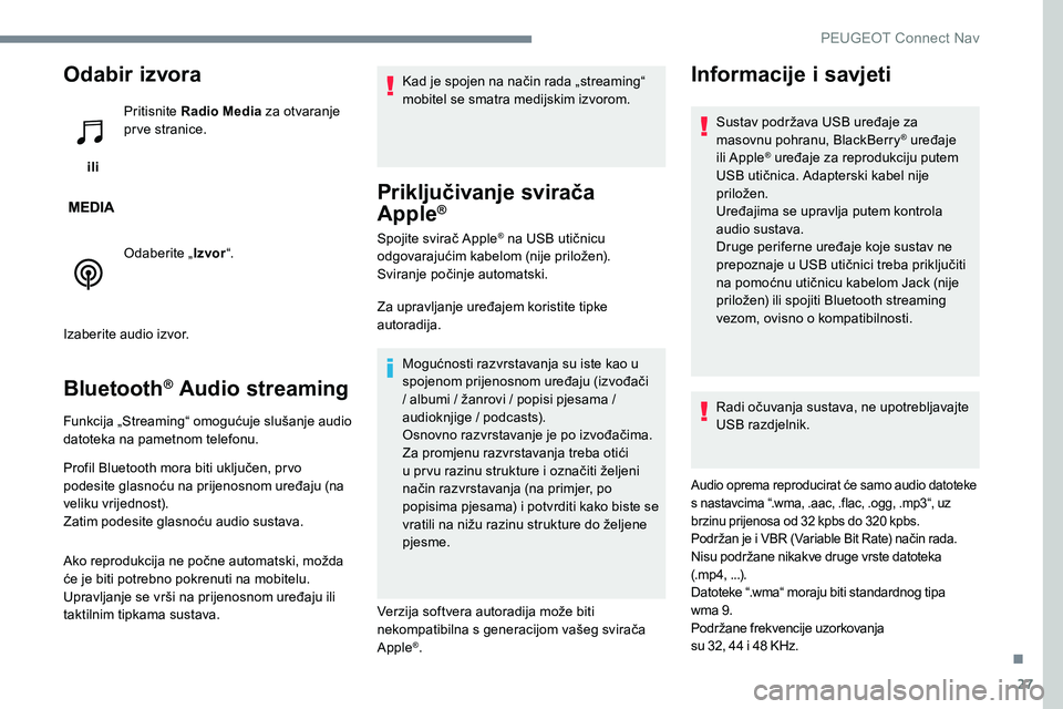 Peugeot 301 2017 Vodič za korisnike (in Croatian) 27
Odabir izvora
ili Pritisnite Radio Media
za otvaranje
prve stranice.
Odaberite „ Izvor“.
Izaberite audio izvor.
Bluetooth® Audio streaming
Funkcija „Streaming“ omogućuje slušanje audi Peugeot 301 2017 Vodič za korisnike (in Croatian) 27
Odabir izvora
ili Pritisnite Radio Media
za otvaranje
prve stranice.
Odaberite „ Izvor“.
Izaberite audio izvor.
Bluetooth® Audio streaming
Funkcija „Streaming“ omogućuje slušanje audi