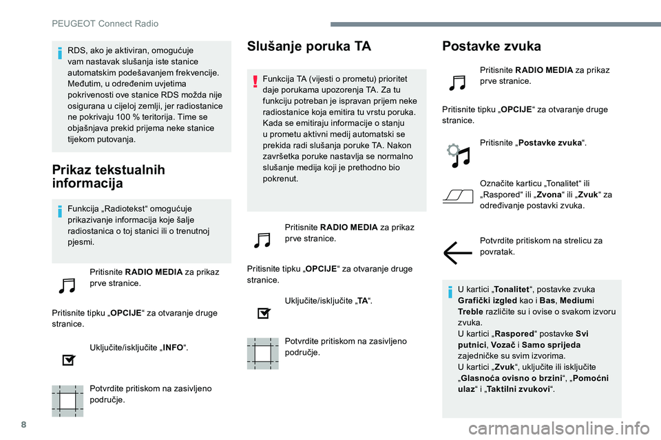 Peugeot 301 2017  Vodič za korisnike (in Croatian) 8
RDS, ako je aktiviran, omogućuje 
vam nastavak slušanja iste stanice 
automatskim podešavanjem frekvencije. 
Međutim, u određenim uvjetima 
pokrivenosti ove stanice RDS možda nije 
osigurana u