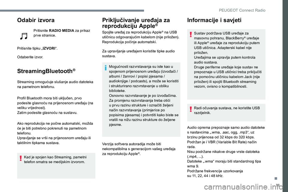 Peugeot 301 2017  Vodič za korisnike (in Croatian) 11
Odabir izvora
Pritisnite RADIO MEDIA za prikaz 
prve stranice.
Pritisnite tipku „ IZVORI“.
Odaberite izvor.
StreamingBluetooth®
Streaming omogućuje slušanje audio datoteka 
na pametnom telef