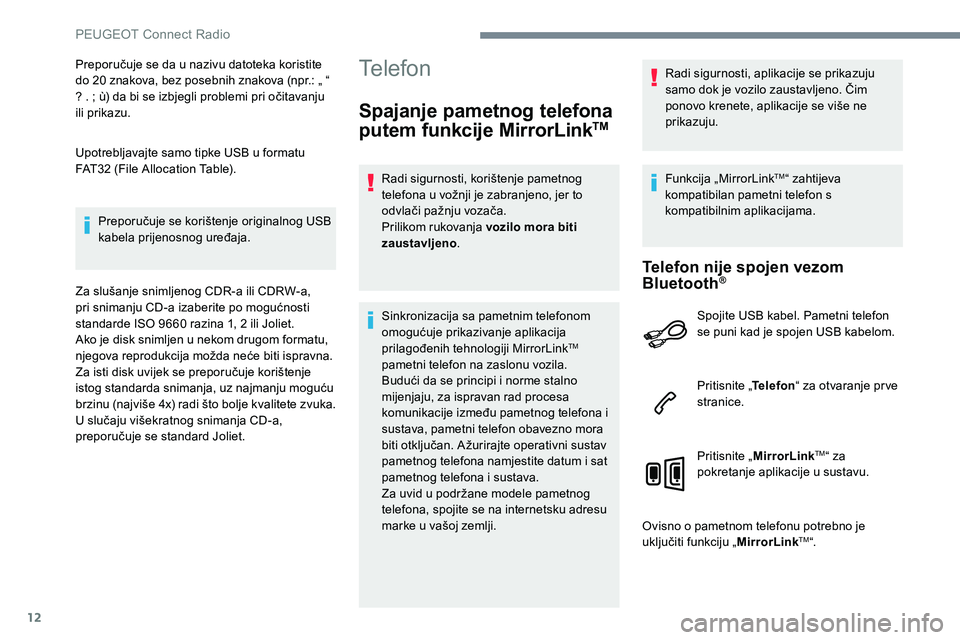 Peugeot 301 2017  Vodič za korisnike (in Croatian) 12
Preporučuje se da u nazivu datoteka koristite 
do 20 znakova, bez posebnih znakova (npr.: „ “ 
? . ; ù) da bi se izbjegli problemi pri očitavanju 
ili prikazu.
Upotrebljavajte samo tipke USB