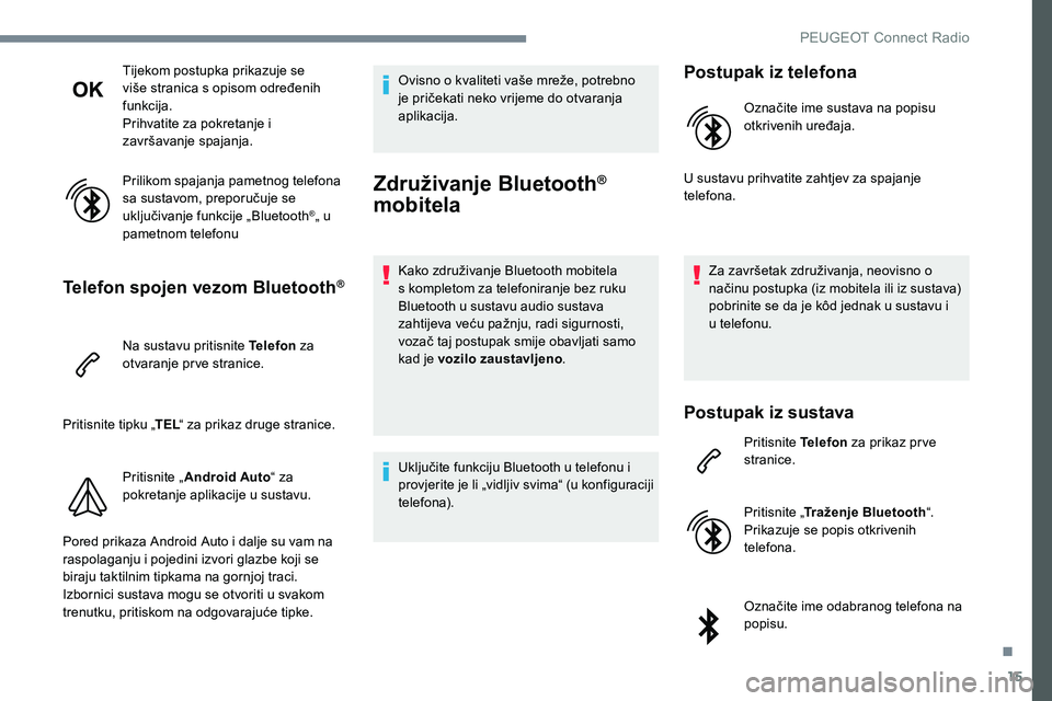 Peugeot 301 2017 Vodič za korisnike (in Croatian) 15
Tijekom postupka prikazuje se
više stranica s opisom određenih
funkcija.
Prihvatite za pokretanje i
završavanje spajanja.
Prilikom spajanja pametnog telefona
sa sustavom, preporučuje se
uk Peugeot 301 2017 Vodič za korisnike (in Croatian) 15
Tijekom postupka prikazuje se
više stranica s opisom određenih
funkcija.
Prihvatite za pokretanje i
završavanje spajanja.
Prilikom spajanja pametnog telefona
sa sustavom, preporučuje se
uk
