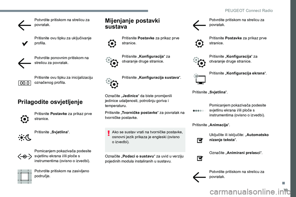 Peugeot 301 2017 Vodič za korisnike (in Croatian) 19
Potvrdite pritiskom na strelicu za
povratak.
Pritisnite ovu tipku za uključivanje
profila.
Potvrdite ponovnim pritiskom na
strelicu za povratak.
Pritisnite ovu tipku za inicijalizaciju
označe Peugeot 301 2017 Vodič za korisnike (in Croatian) 19
Potvrdite pritiskom na strelicu za
povratak.
Pritisnite ovu tipku za uključivanje
profila.
Potvrdite ponovnim pritiskom na
strelicu za povratak.
Pritisnite ovu tipku za inicijalizaciju
označe