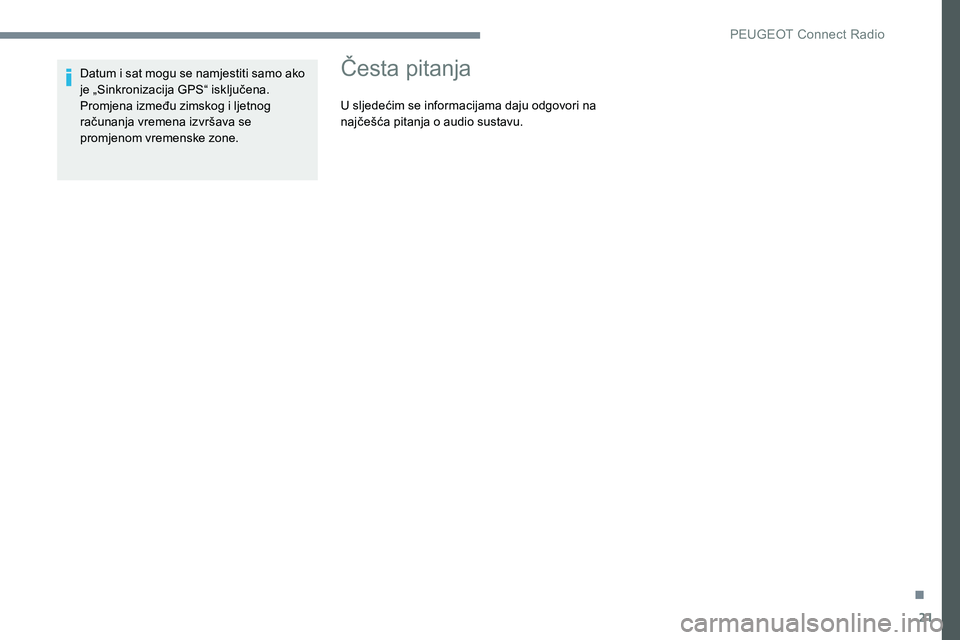 Peugeot 301 2017 Vodič za korisnike (in Croatian) 21
Datum i sat mogu se namjestiti samo ako
je „Sinkronizacija GPS“ isključena.
Promjena između zimskog i ljetnog
računanja vremena izvršava se
promjenom vremenske zone.Česta pitanja
U slje Peugeot 301 2017 Vodič za korisnike (in Croatian) 21
Datum i sat mogu se namjestiti samo ako
je „Sinkronizacija GPS“ isključena.
Promjena između zimskog i ljetnog
računanja vremena izvršava se
promjenom vremenske zone.Česta pitanja
U slje