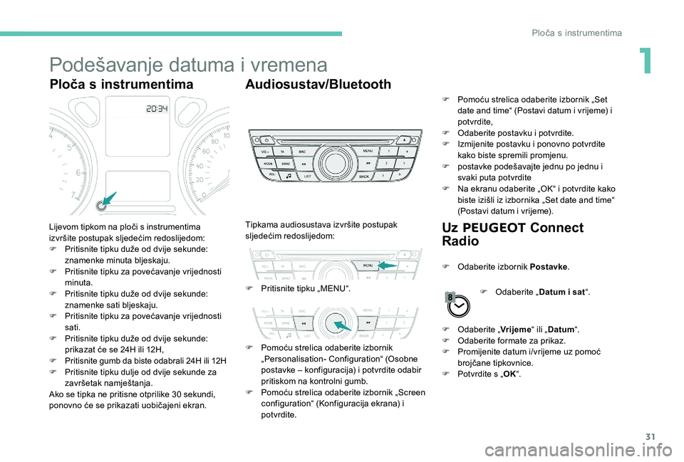 Peugeot 301 2017  Vodič za korisnike (in Croatian) 31
Podešavanje datuma i vremena
Ploča s instrumentimaAudiosustav/Bluetooth
Uz PEUGEOT  Connect 
Radio
Lijevom tipkom na ploči s instrumentima 
izvršite postupak sljedećim redoslijedom:
F
 
P
 rit