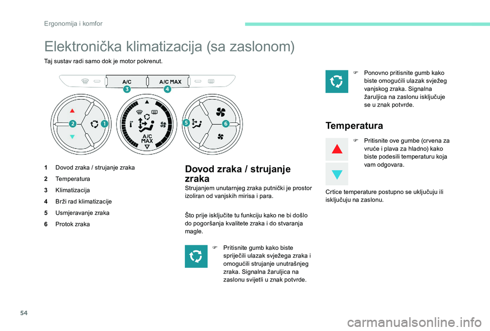 Peugeot 301 2017  Vodič za korisnike (in Croatian) 54
Elektronička klimatizacija (sa zaslonom)
Taj sustav radi samo dok je motor pokrenut.
1Dovod zraka / strujanje zraka
2 Temperatura
3 Klimatizacija
4 Brži rad klimatizacije
5 Usmjeravanje zraka
6 P