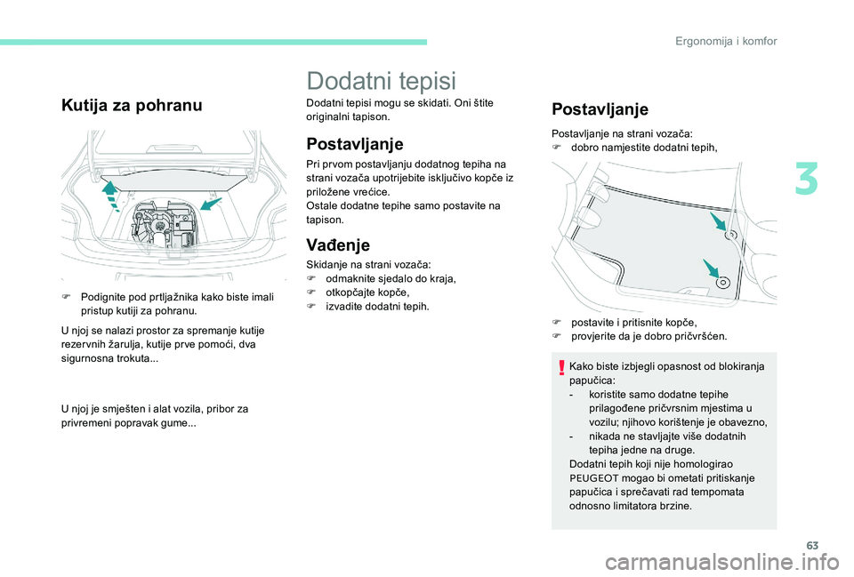 Peugeot 301 2017 Vodič za korisnike (in Croatian) 63
Kutija za pohranu
F Podignite pod prtljažnika kako biste imali pristup kutiji za pohranu.
U njoj se nalazi prostor za spremanje kutije
rezervnih žarulja, kutije prve pomoći, dva
sigurnosna tro Peugeot 301 2017 Vodič za korisnike (in Croatian) 63
Kutija za pohranu
F Podignite pod prtljažnika kako biste imali pristup kutiji za pohranu.
U njoj se nalazi prostor za spremanje kutije
rezervnih žarulja, kutije prve pomoći, dva
sigurnosna tro