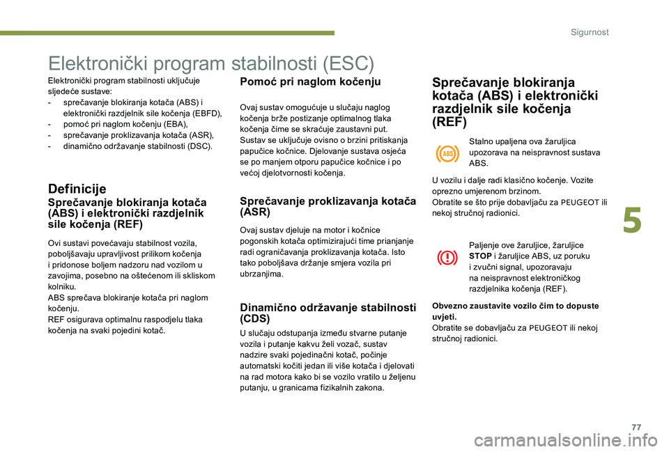 Peugeot 301 2017 Vodič za korisnike (in Croatian) 77
Elektronički program stabilnosti (ESC)
Elektronički program stabilnosti uključuje
sljedeće sustave:
-
s
prečavanje blokiranja kotača (ABS) i
elektronički razdjelnik sile kočenja (EBFD), Peugeot 301 2017 Vodič za korisnike (in Croatian) 77
Elektronički program stabilnosti (ESC)
Elektronički program stabilnosti uključuje
sljedeće sustave:
-
s
prečavanje blokiranja kotača (ABS) i
elektronički razdjelnik sile kočenja (EBFD),