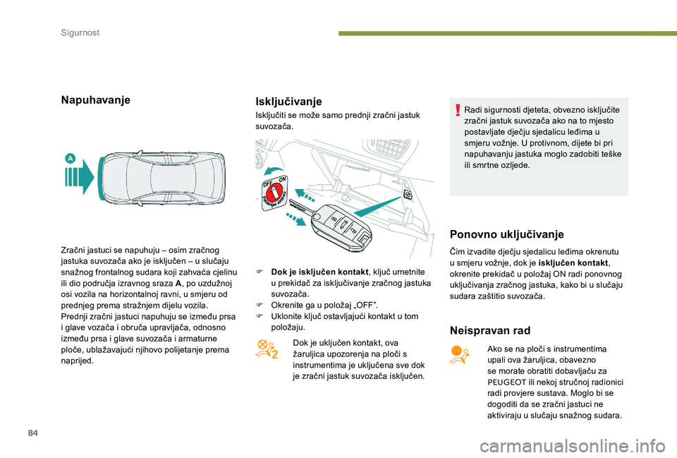 Peugeot 301 2017  Vodič za korisnike (in Croatian) 84
NapuhavanjeIsključivanje
Neispravan rad
Ako se na ploči s instrumentima 
upali ova žaruljica, obavezno 
se morate obratiti dobavljaču za 
PEUGEOT ili nekoj stručnoj radionici 
radi provjere su
