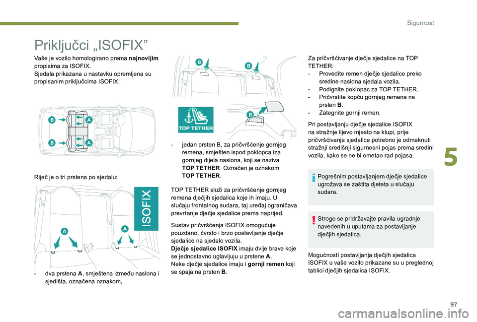 Peugeot 301 2017 Vodič za korisnike (in Croatian) 97
Priključci „ISOFIX”
Vaše je vozilo homologirano prema najnovijim
propisima za ISOFIX.
Sjedala prikazana u nastavku opremljena su
propisanim priključcima ISOFIX:
Riječ je o tri prstena po Peugeot 301 2017 Vodič za korisnike (in Croatian) 97
Priključci „ISOFIX”
Vaše je vozilo homologirano prema najnovijim
propisima za ISOFIX.
Sjedala prikazana u nastavku opremljena su
propisanim priključcima ISOFIX:
Riječ je o tri prstena po
