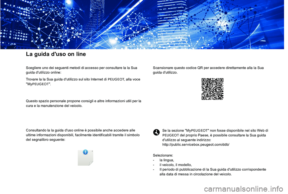 Peugeot 301 2017 Manuale del proprietario (in Italian) La guida d'uso on line
Consultando la la guida d'uso online è possibile anche accedere alle
ultime informazioni disponibili, facilmente identificabili tramite il simbolo
del segnalibro segu Peugeot 301 2017 Manuale del proprietario (in Italian) La guida d'uso on line
Consultando la la guida d'uso online è possibile anche accedere alle
ultime informazioni disponibili, facilmente identificabili tramite il simbolo
del segnalibro segu