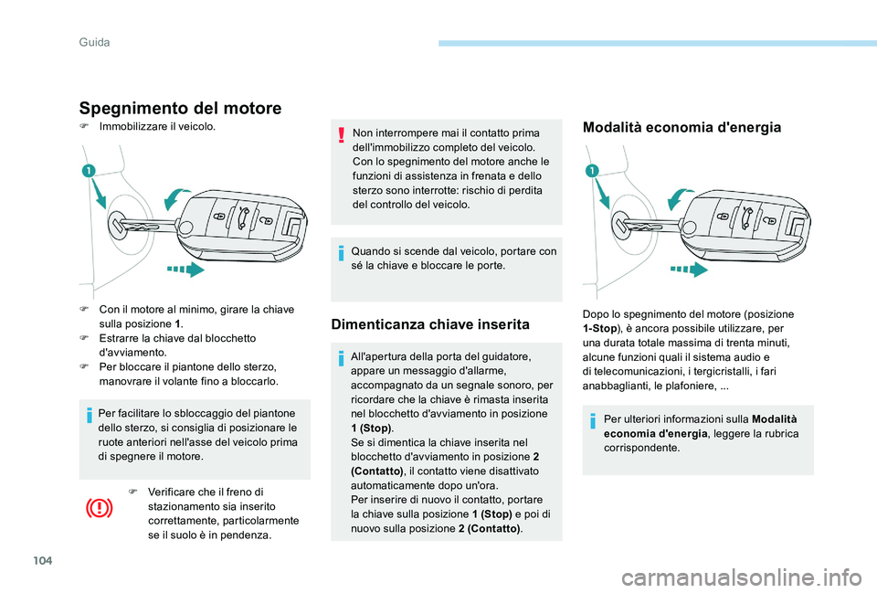 Peugeot 301 2017  Manuale del proprietario (in Italian) 104
Spegnimento del motore
F Immobilizzare il veicolo.Modalità economia d'energia
Per ulteriori informazioni sulla Modalità 
economia d'energia, leggere la rubrica 
corrispondente.
F
 
C

on