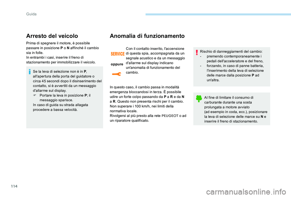 Peugeot 301 2017  Manuale del proprietario (in Italian) 114
Arresto del veicolo
Prima di spegnere il motore, è possibile 
passare in posizione P o N affinché il cambio 
sia in folle.
In entrambi i casi, inserire il freno di 
stazionamento per immobilizza