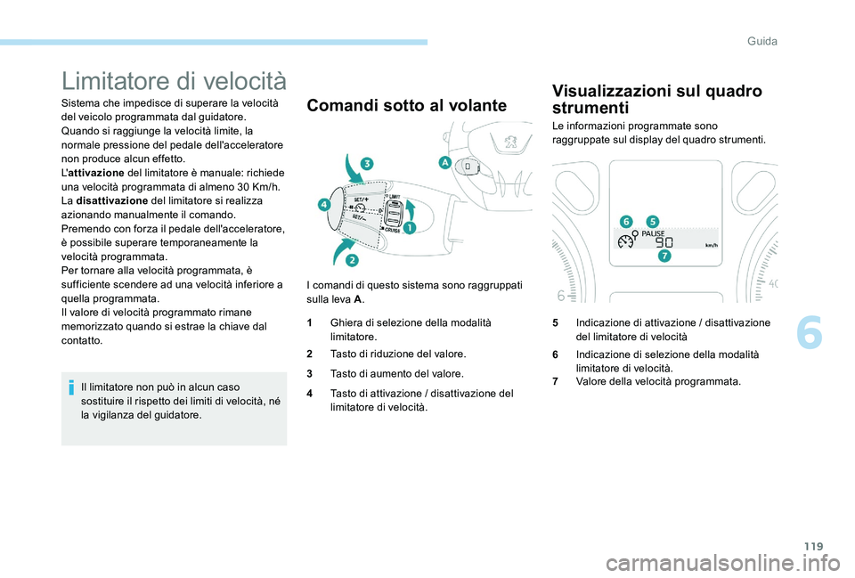 Peugeot 301 2017  Manuale del proprietario (in Italian) 119
Limitatore di velocità
Sistema che impedisce di superare la velocità 
del veicolo programmata dal guidatore.
Quando si raggiunge la velocità limite, la 
normale pressione del pedale dell'ac