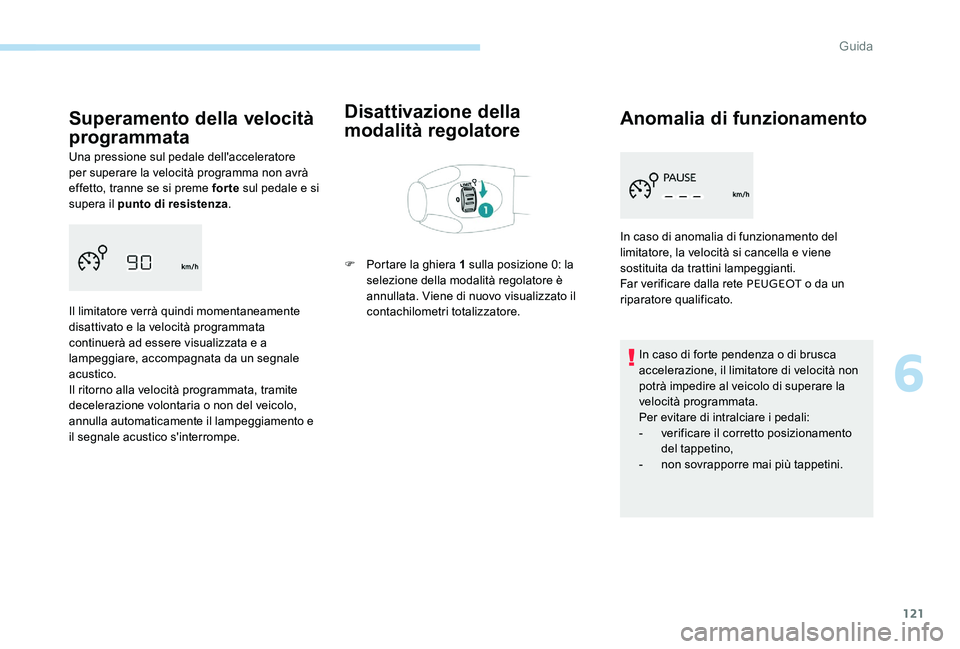 Peugeot 301 2017  Manuale del proprietario (in Italian) 121
Superamento della velocità 
programmata
Una pressione sul pedale dell'acceleratore 
per superare la velocità programma non avrà 
effetto, tranne se si preme for te sul pedale e si 
supera i
