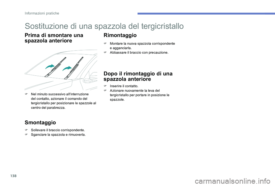 Peugeot 301 2017 Manuale del proprietario (in Italian) 138
Sostituzione di una spazzola del tergicristallo
Prima di smontare una
spazzola anteriore
F Nel minuto successivo all'interruzione del contatto, azionare il comando del
tergicristallo per pos Peugeot 301 2017 Manuale del proprietario (in Italian) 138
Sostituzione di una spazzola del tergicristallo
Prima di smontare una
spazzola anteriore
F Nel minuto successivo all'interruzione del contatto, azionare il comando del
tergicristallo per pos