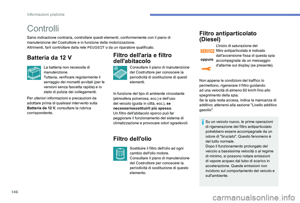 Peugeot 301 2017 Manuale del proprietario (in Italian) 146
Controlli
Salvo indicazione contraria, controllare questi elementi, conformemente con il piano di
manutenzione del Costruttore e in funzione della motorizzazione.
Altrimenti, farli controllare da Peugeot 301 2017 Manuale del proprietario (in Italian) 146
Controlli
Salvo indicazione contraria, controllare questi elementi, conformemente con il piano di
manutenzione del Costruttore e in funzione della motorizzazione.
Altrimenti, farli controllare da