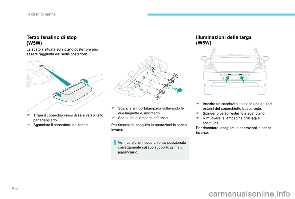 Peugeot 301 2017 Manuale del proprietario (in Italian) 166
Terzo fanalino di stop
La scatola situata sul ripiano posteriore può
essere raggiunta dai sedili posteriori:
F
T
irare il coperchio verso di sé e verso l'alto
per sganciarlo.
F
S
ganc Peugeot 301 2017 Manuale del proprietario (in Italian) 166
Terzo fanalino di stop
La scatola situata sul ripiano posteriore può
essere raggiunta dai sedili posteriori:
F
T
irare il coperchio verso di sé e verso l'alto
per sganciarlo.
F
S
ganc