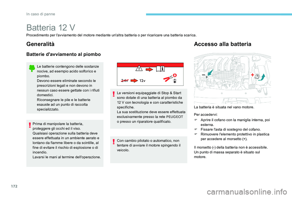 Peugeot 301 2017  Manuale del proprietario (in Italian) 172
Batteria 12 V
Procedimento per l’avviamento del motore mediante un'altra batteria o per ricaricare una batteria scarica.
Generalità
Batterie d'avviamento al piombo
Le batterie contengon