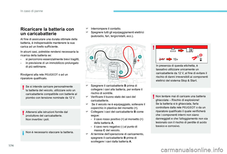 Peugeot 301 2017  Manuale del proprietario (in Italian) 174
Ricaricare la batteria con 
un caricabatterie
Al fine di assicurare una durata ottimale della 
batteria, è indispensabile mantenere la sua 
carica ad un livello sufficiente.
In alcuni casi, potre