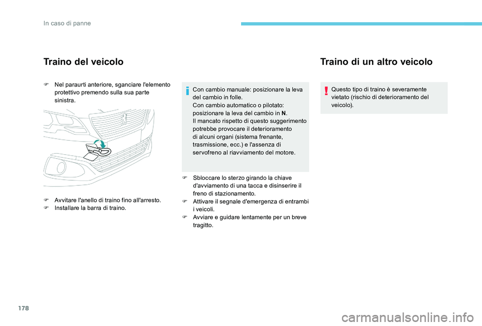 Peugeot 301 2017  Manuale del proprietario (in Italian) 178
Traino del veicolo
F Nel paraurti anteriore, sganciare l'elemento protettivo premendo sulla sua parte 
sinistra.
F
 
A
 vvitare l'anello di traino fino all'arresto.
F
 
I
 nstallare la