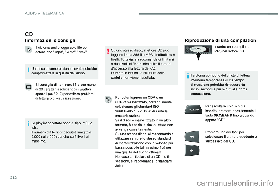 Peugeot 301 2017 Manuale del proprietario (in Italian) 212
Riproduzione di una compilation
Inserire una compilation
MP3 nel lettore CD.
Il sistema compone delle liste di lettura
(memoria temporanea) il cui tempo
di creazione potrebbe richiedere da
alc Peugeot 301 2017 Manuale del proprietario (in Italian) 212
Riproduzione di una compilation
Inserire una compilation
MP3 nel lettore CD.
Il sistema compone delle liste di lettura
(memoria temporanea) il cui tempo
di creazione potrebbe richiedere da
alc