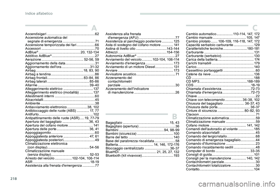 Peugeot 301 2017 Manuale del proprietario (in Italian) 218
Accendisigari .................................................. 62
Accensione automatica del segnale di emergenza
..................................71
Accensione temporizzata dei fari
.... Peugeot 301 2017 Manuale del proprietario (in Italian) 218
Accendisigari .................................................. 62
Accensione automatica del segnale di emergenza
..................................71
Accensione temporizzata dei fari
....