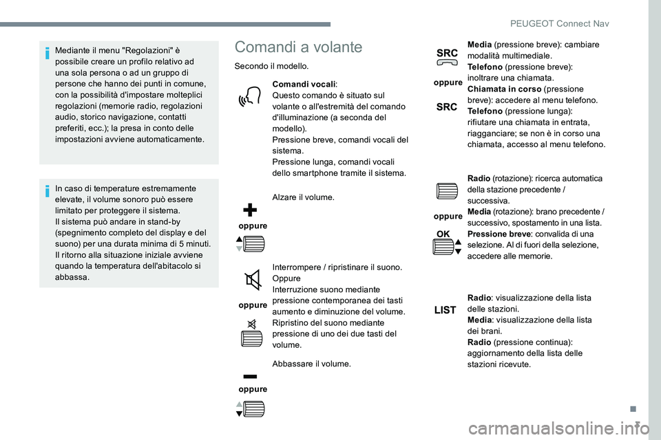 Peugeot 301 2017  Manuale del proprietario (in Italian) 3
Mediante il menu "Regolazioni" è 
possibile creare un profilo relativo ad 
una sola persona o ad un gruppo di 
persone che hanno dei punti in comune, 
con la possibilità d'impostare mo