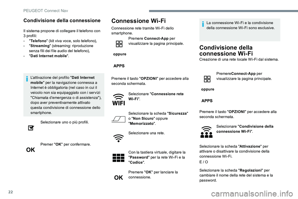 Peugeot 301 2017  Manuale del proprietario (in Italian) 22
Condivisione della connessione
Il sistema propone di collegare il telefono con 
3 profili:
-  "Telefono " (kit viva voce, solo telefono),
-
  "Streaming " (streaming: riproduzione 
