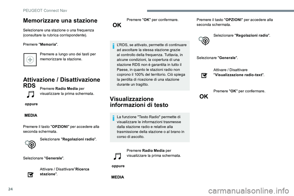 Peugeot 301 2017  Manuale del proprietario (in Italian) 24
Premere a lungo uno dei tasti per 
memorizzare la stazione.
Attivazione / Disattivazione 
RDS
 oppure Premere Radio Media
 per 
visualizzare la prima schermata.
Premere il tasto " OPZIONI" 