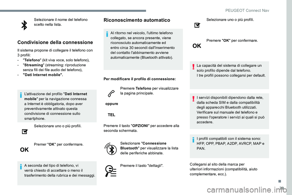 Peugeot 301 2017  Manuale del proprietario (in Italian) 29
Selezionare il nome del telefono 
scelto nella lista.
Condivisione della connessione
Il sistema propone di collegare il telefono con 
3 profili:
-  "Telefono " (kit viva voce, solo telefono