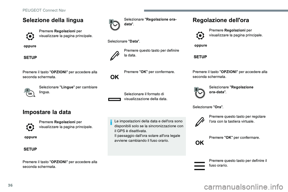 Peugeot 301 2017  Manuale del proprietario (in Italian) 36
Selezione della lingua
 oppure Premere Regolazioni
 per 
visualizzare la pagina principale.
Premere il tasto " OPZIONI" per accedere alla 
seconda schermata.
Selezionare " Lingue" p