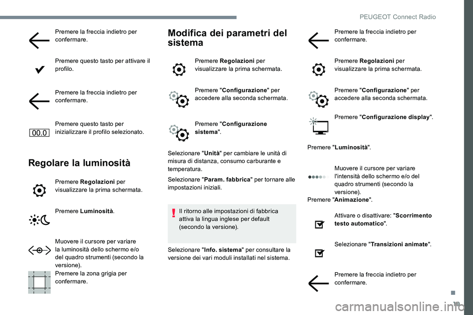 Peugeot 301 2017  Manuale del proprietario (in Italian) 19
Premere la freccia indietro per 
confermare.
Premere questo tasto per attivare il 
profilo.
Premere la freccia indietro per 
confermare.
Premere questo tasto per 
inizializzare il profilo seleziona