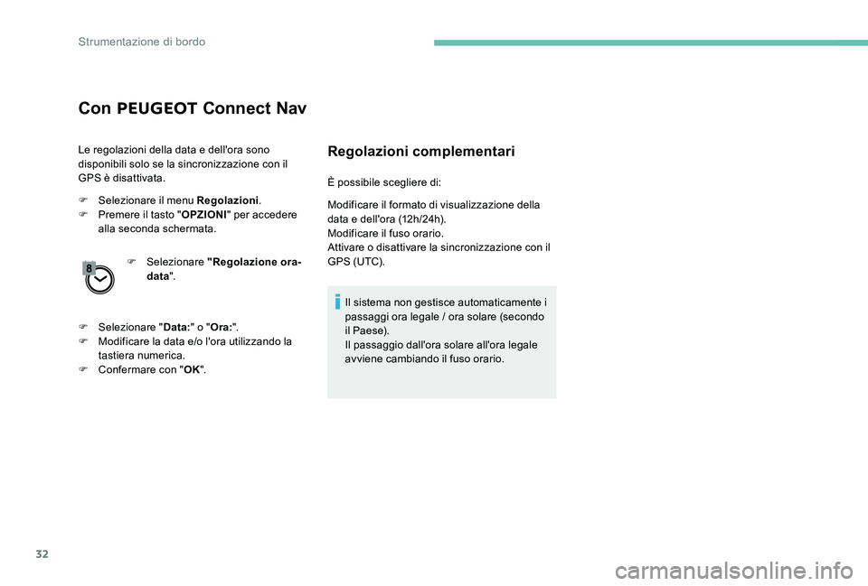 Peugeot 301 2017  Manuale del proprietario (in Italian) 32
Con PEUGEOT  Connect Nav
Le regolazioni della data e dell'ora sono 
disponibili solo se la sincronizzazione con il 
GPS è disattivata.
F
 
S
 elezionare il menu Regolazioni .
F
 
P
 remere il 