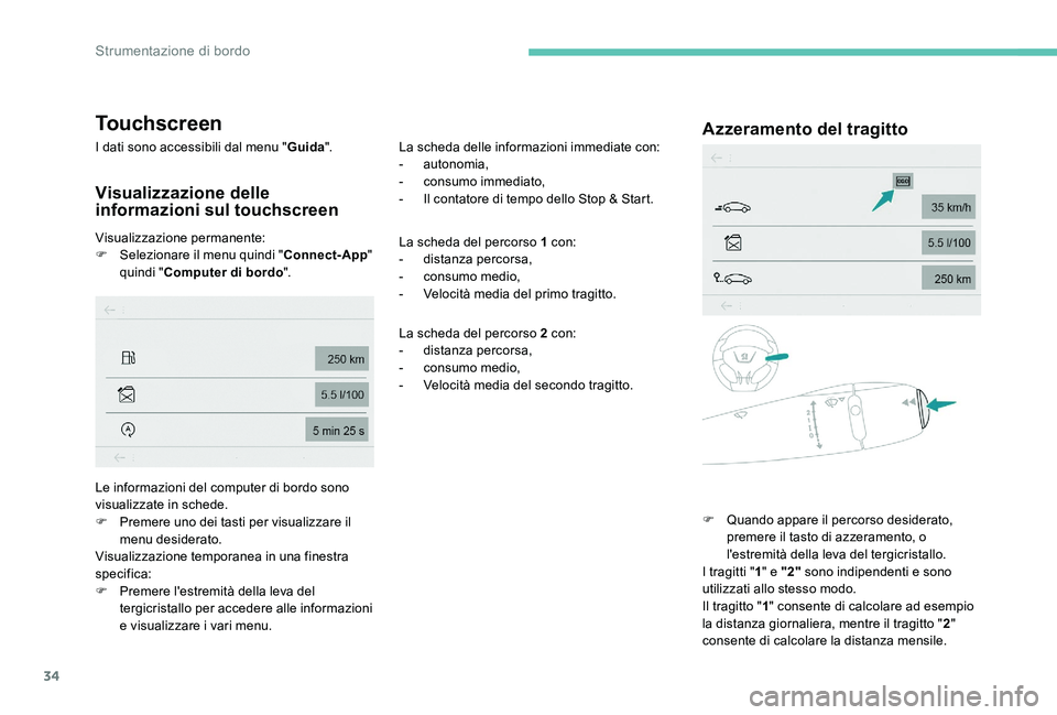Peugeot 301 2017  Manuale del proprietario (in Italian) 34
Touchscreen
I dati sono accessibili dal menu "Guida".
Visualizzazione delle 
informazioni sul touchscreen
Visualizzazione permanente:
F
 S elezionare il menu quindi " Connect-App" 
